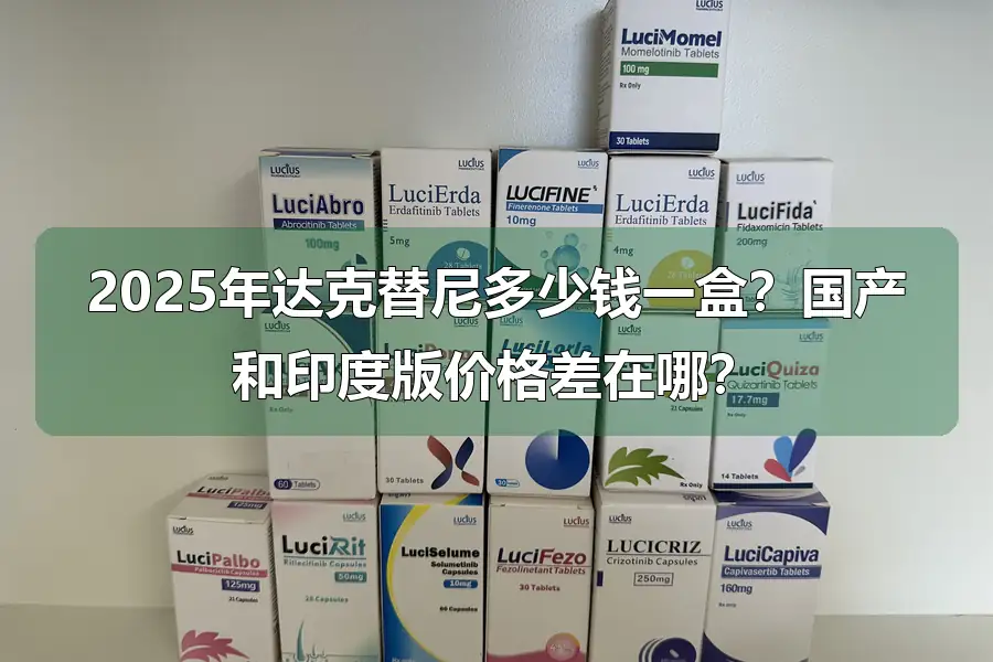 2025年达克替尼多少钱一盒?国产和印度版价格差在哪?